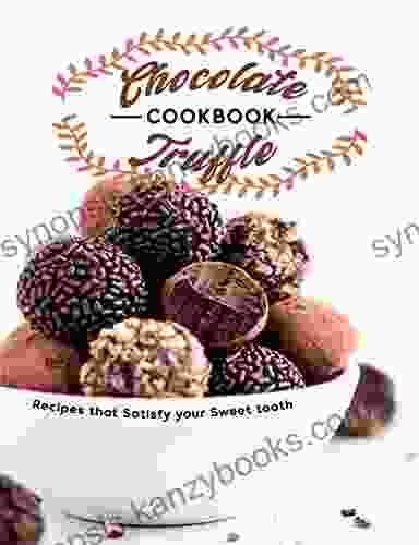 Chocolate Truffle Cookbook: Recipes That Satisfy Your Sweet Tooth