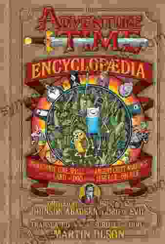 The Adventure Time Encyclopaedia (Encyclopedia): Inhabitants Lore Spells And Ancient Crypt Warnings Of The Land Of Ooo Circa 19 56 B G E 501 A G E