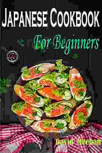 Japanese Cookbook For Beginners: Japanese Traditions Techniques And Modern Recipes All In A Pocket