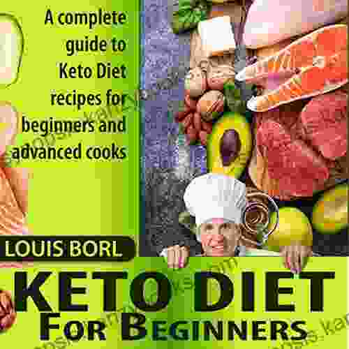 KETO DIET FOR BEGINNERS: A Complete Guide To Keto Diet Recipes For Beginners And Advanced Cooks