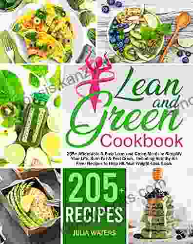 Lean And Green Cookbook: 205+ Affordable Easy Lean And Green Meals To Simplify Your Life Burn Fat Feel Great Including Healthy Air Fryer Recipes To Help Hit Your Weight Loss Goals