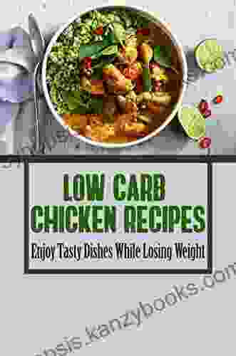 Low Carb Chicken Recipes: Enjoy Tasty Dishes While Losing Weight