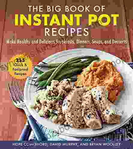 The Big Of Instant Pot Recipes: Make Healthy And Delicious Breakfasts Dinners Soups And Desserts