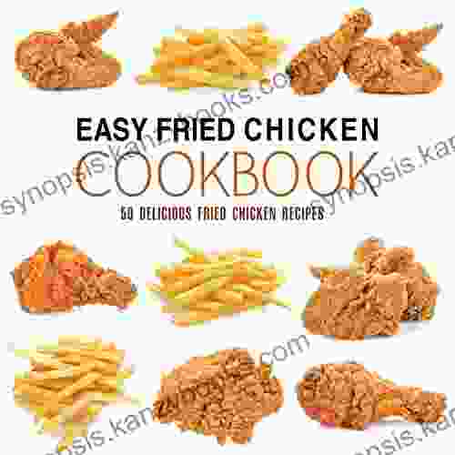 Easy Fried Chicken Cookbook: 50 Delicious Fried Chicken Recipes