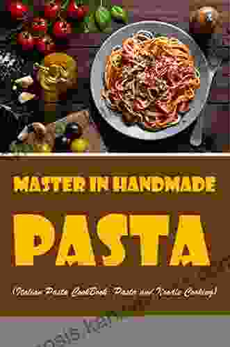 Master in Handmade Pasta (Italian Pasta CookBook Pasta and Noodle Cooking)