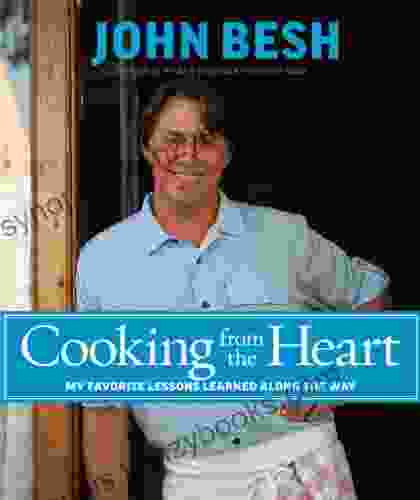 Cooking From The Heart: My Favorite Lessons Learned Along The Way (John Besh 3)