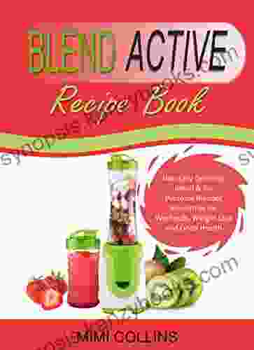 Blend Active Recipe Book: Naturally Delicious Blend Go Personal Blender Smoothies For Workouts Weight Loss And Good Health (Blend Active Recipe Active Bottle Blend Active Blender 1)