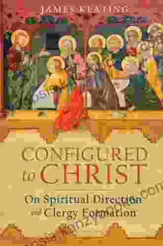 Configured To Christ: On Spiritual Direction And Clergy Formation