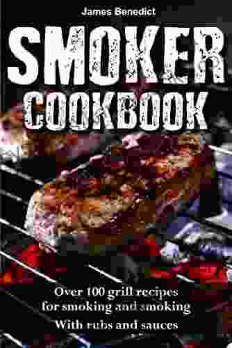 Smoker Cookbook: Over 100 Grill Recipes For Smoking And Smoking With Rubs And Sauces