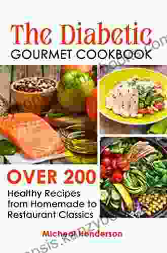 The Diabetic Gourmet Cookbook: Over 200 Healthy Recipes From Homemade To Restaurant Classics