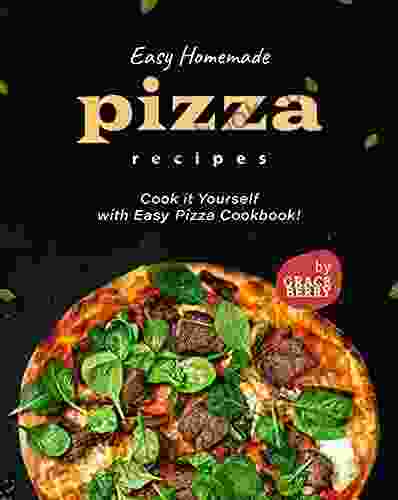 Easy Homemade Pizza Recipes: Cook It Yourself With Easy Pizza Cookbook