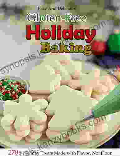 Easy And Delicious Gluten Free Holiday Baking: 270+ Holiday Treats Made With Flavor Not Flour