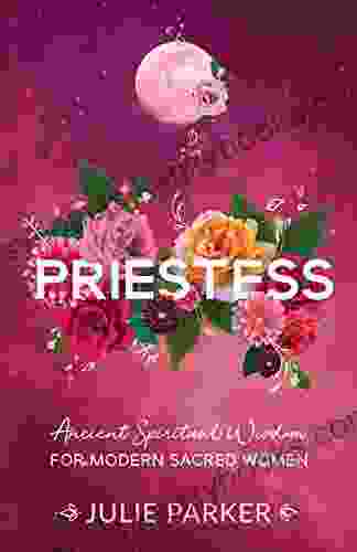 Priestess: Ancient Spiritual Wisdom For Modern Sacred Women