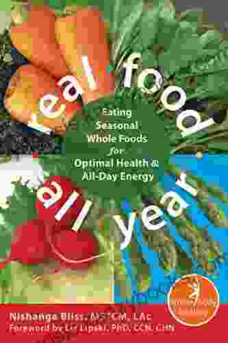 Real Food All Year: Eating Seasonal Whole Foods for Optimal Health and All Day Energy (The New Harbinger Whole Body Healing Series)