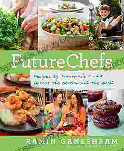 FutureChefs: Recipes By Tomorrow S Cooks Across The Nation And The World: A Cookbook