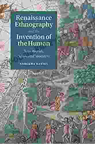 Renaissance Ethnography And The Invention Of The Human: New Worlds Maps And Monsters (Cambridge Social And Cultural Histories 24)