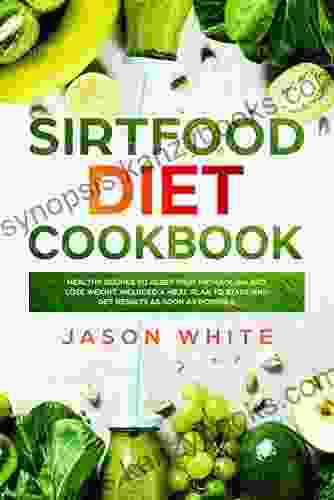 Sirtfood Diet : Cookbook: Healthy Recipes To Reset Your Metabolism And Lose Weight Included A Meal Plan To Start And Get Results As Soon As Possible