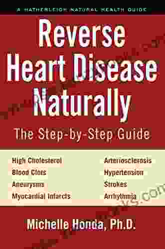 Reverse Heart Disease Naturally: Cures For High Cholesterol Hypertension Arteriosclerosis Blood Clots Aneurysms Myocardial Infarcts And More (Hatherleigh Natural Health Guides)