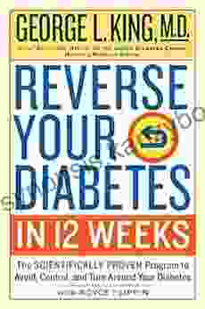 Reverse Your Diabetes In 12 Weeks: The Scientifically Proven Program To Avoid Control And Turn Around Your Diabetes