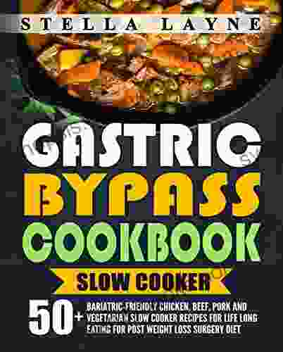 Gastric Bypass Cookbook: SLOW COOKER 50+ Bariatric Friendly Chicken Beef Pork And Vegetarian Slow Cooker Recipes For Life Long Eating For Post Weight Diet (Gastric Bypass Cooking 3)