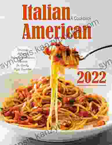 Italian American A Cookbook 2024 With Delicious Authentic Italian And America Recipes For Family Style Favorites