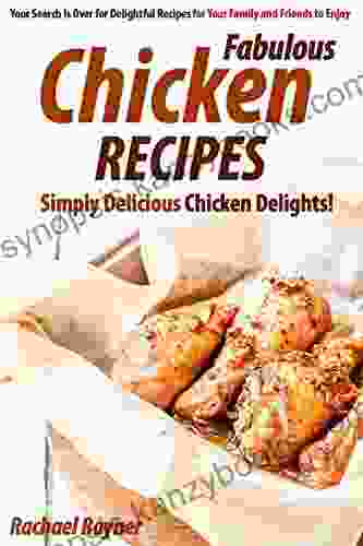 Fabulous Chicken Recipes: Simply Delicious Chicken Delights Your Search Is Over For Delightful Recipes For Your Family And Friends To Enjoy