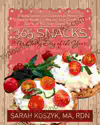 365 Snacks for Every Day of the Year: Snacks Under 250 Calories At Home At School or Work On the Go At a Convenience Store or For Your Sweet Tooth