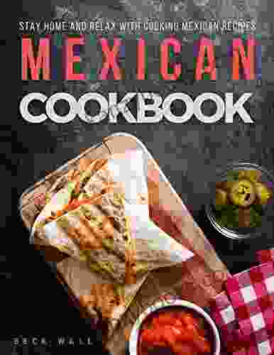Mexican Cookbook: Stay Home And Relax With Cooking Mexican Recipes