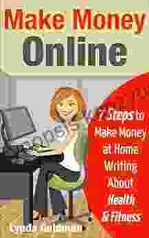 Make Money Online: 7 Steps To Make Money At Home Writing About Health And Fitness: Comprehensive Blueprint To Make Money Online Writing For The Lucrative (Make Money Online Business 1)