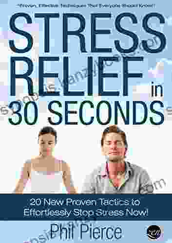 Stress Relief In 30 Seconds:20 New Proven Tactics To Effortlessly Stop Stress Now (Easy Stress Management And Stress Free Living)