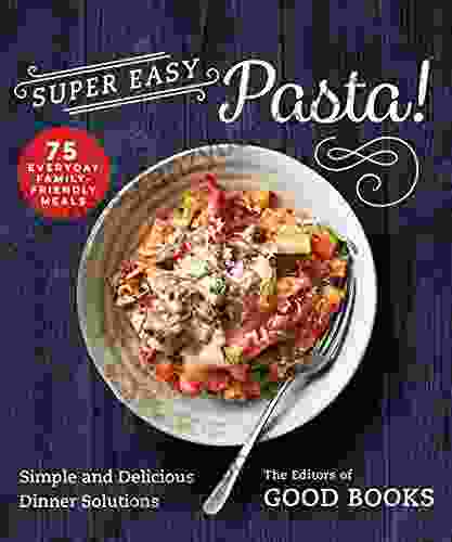 Super Easy Pasta : Simple And Delicious Dinner Solutions