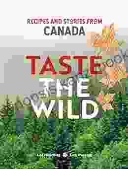 Taste The Wild: Recipes And Stories From Canada