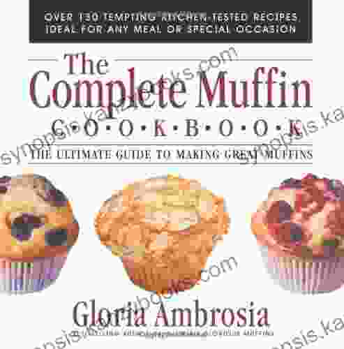 The Complete Muffin Cookbook: The Ultimate Guide To Making Great Muffins