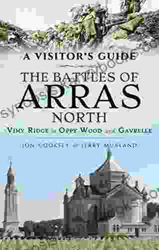 The Battles Of Arras: North: Vimy Ridge To Oppy Wood And Gavrelle (A Visitor S Guide)