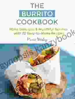 The Burrito Cookbook 30 Mouthful And Easy To Make Burrito Recipes (Homemade Cooking 1)