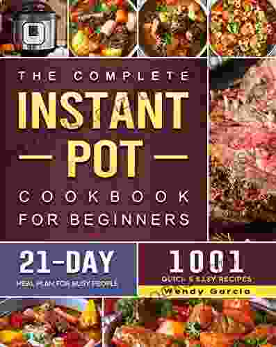 The Complete Instant Pot Cookbook For Beginners: 1001 Quick Easy Recipes 21 Days Meal Plan For Busy People