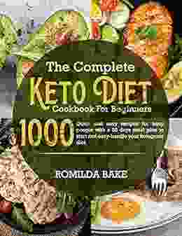 The Complete Keto Diet Cookbook For Beginners : 1000 Quick And Easy Recipes For Busy People With A 30 Days Meal Plan To Start And Easy Handle Your Ketogenic Diet