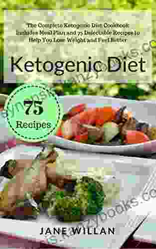 Ketogenic Diet: The Complete Ketogenic Diet Cookbook Includes Meal Plan And 75 Delectable Recipes To Help You Lose Weight And Feel Better