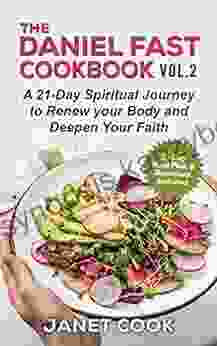 The Daniel Fast Cookbook Vol 2 A 21 Day Spiritual Journey To Renew Your Body And Deepen Your Faith: 21 Day Meal Plan Devotions Included