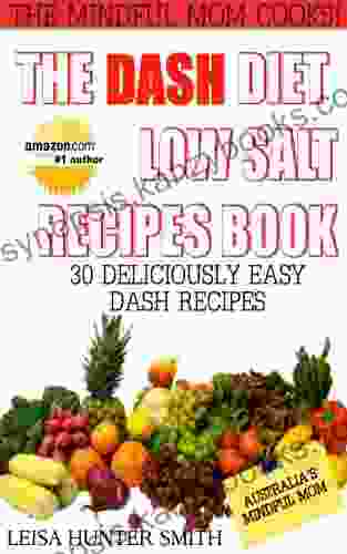 The DASH Diet Low Salt Recipes Book: 30 Deliciously Easy DASH Recipes (Mindful Mom Cooks 1)