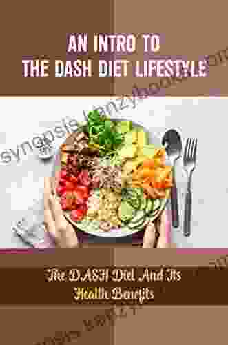 An Intro To The DASH Diet Lifestyle: The DASH Diet And Its Health Benefits