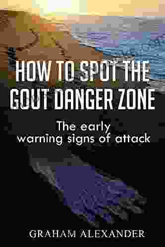 Gout: How To Spot The Gout Danger Zone: The Early Warning Signs Of Attack