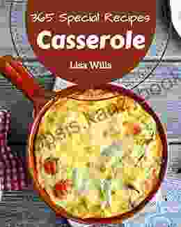 365 Special Casserole Recipes: The Highest Rated Casserole Cookbook You Should Read