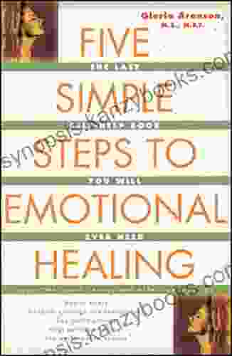 The Five Simple Steps To Emotional Healing: The Last Self Help You Will Ever Need