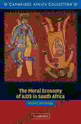 The Moral Economy Of AIDS In South Africa (Cambridge Africa Collections)