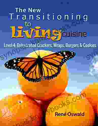 The New Transitioning To Living Cuisine Level 4: Dehydrated Crackers Wraps Burgers Cookies: Level 4: Dehydrated Crackers Wraps Burgers And Cookies