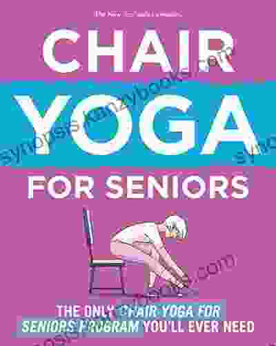 Chair Yoga For Seniors: The Only Chair Yoga For Seniors Program You Ll Ever Need (The New You)