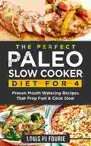 The Perfect Paleo Slow Cooker Diet For 4: Proven Mouth Watering Recipes That Prep Fast Cook Slow