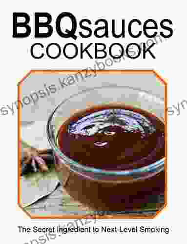 BBQ SAUCES COOKBOOK: The Secret Ingredient To Next Level Smoking