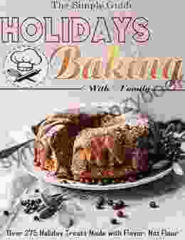 The Simple Guide Holidays Baking With Family: Over 275 Holiday Treats Made With Flavor Not Flour